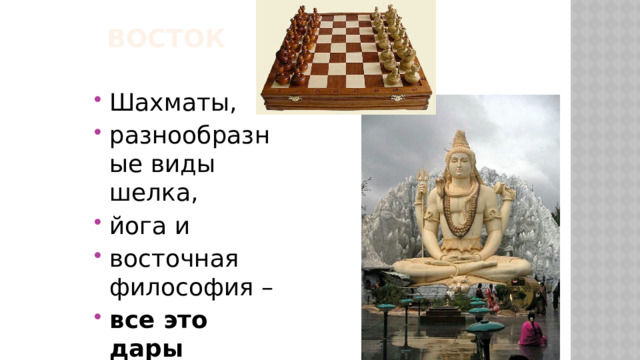 ВОСТОК Шахматы, разнообразные виды шелка, йога и восточная философия – все это дары Востока.   