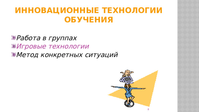 Инновационные технологии обучения Работа в группах Игровые технологии Метод конкретных ситуаций   