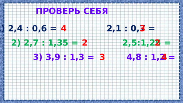 ПРОВЕРЬ СЕБЯ 1) 2,4 : 0,6 = 2,1 : 0,7 = 4  3 2) 2,7 : 1,35 = 2,5:1,25 = 2 2 3) 3,9 : 1,3 =  4,8 : 1,2 = 4 3 