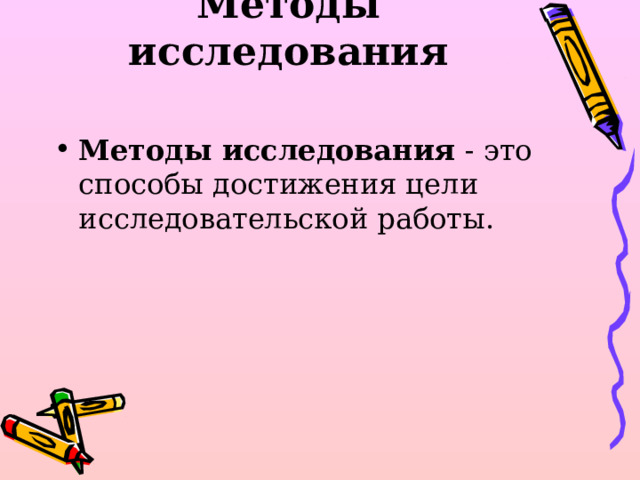 Методы исследования   Методы исследования  - это способы достижения цели исследовательской работы.  