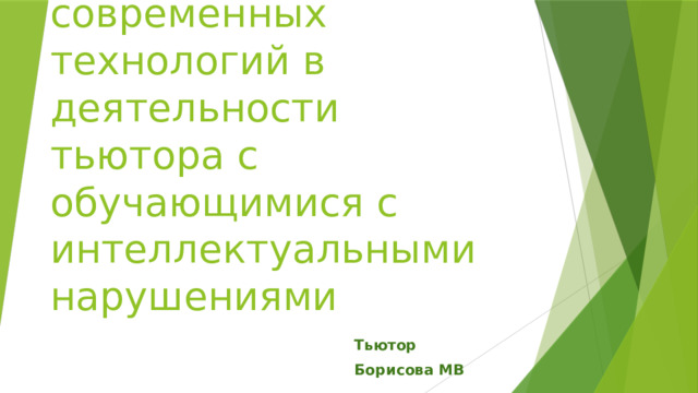 Использование современных технологий в деятельности тьютора с обучающимися с интеллектуальными нарушениями Тьютор Борисова МВ  