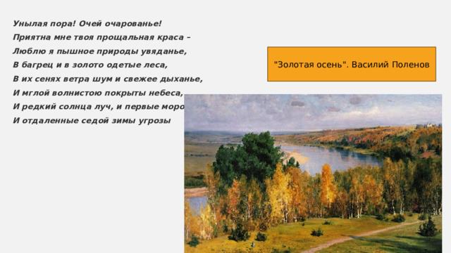 Унылая пора! Очей очарованье! Приятна мне твоя прощальная краса – Люблю я пышное природы увяданье, В багрец и в золото одетые леса, В их сенях ветра шум и свежее дыханье, И мглой волнистою покрыты небеса, И редкий солнца луч, и первые морозы, И отдаленные седой зимы угрозы 