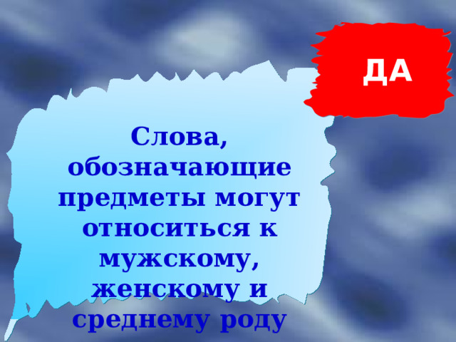 ДА Слова, обозначающие предметы могут относиться к мужскому, женскому и среднему роду 