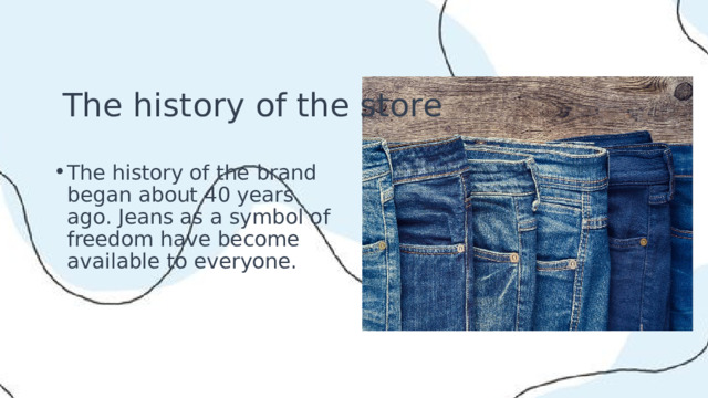 The history of the store The history of the brand began about 40 years ago. Jeans as a symbol of freedom have become available to everyone. 
