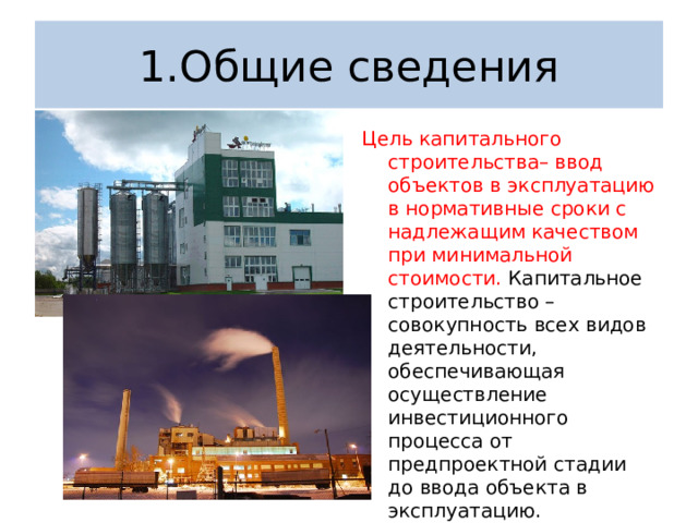 1.Общие сведения Цель капитального строительства– ввод объектов в эксплуатацию в нормативные сроки с надлежащим качеством при минимальной стоимости. Капитальное строительство – совокупность всех видов деятельности, обеспечивающая осуществление инвестиционного процесса от предпроектной стадии до ввода объекта в эксплуатацию. 