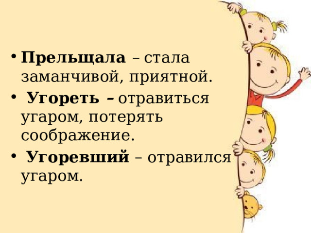 Прельщала  –  стала заманчивой, приятной.   Угореть  –  отравиться угаром, потерять соображение.   Угоревший  – отравился угаром.  