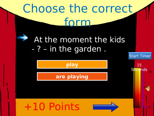 Choose the correct form  At the moment the kids - ? – in the garden . Start Timer Try Again play 15 Seconds 15 Great Job! are playing +10 Points 0 