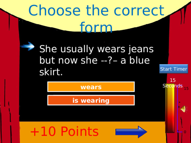 Choose the correct form She usually wears jeans but now she --?– a blue skirt. Start Timer 15 Seconds Try Again wears 15 Great Job! is wearing +10 Points 0 