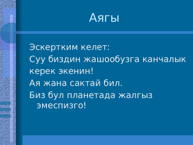 Аягы Эскертким келет: Суу биздин жашообузга канчалык керек экенин! Ая жана сактай бил. Биз бул планетада жалгыз эмеспизго! 