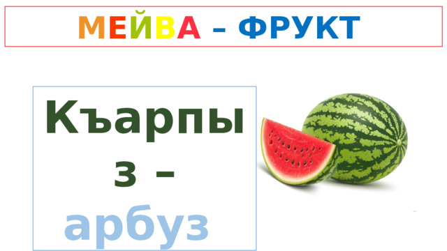 М Е Й В А  – ФРУКТ Къарпыз –  арбуз 