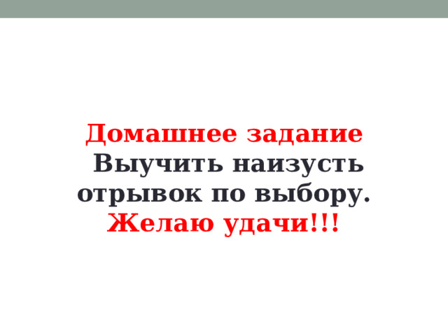 Домашнее задание  Выучить наизусть отрывок по выбору.  Желаю удачи!!! 