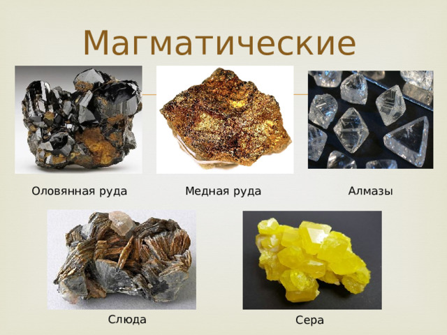 Магматические Оловянная руда Медная руда Алмазы Слюда Сера 