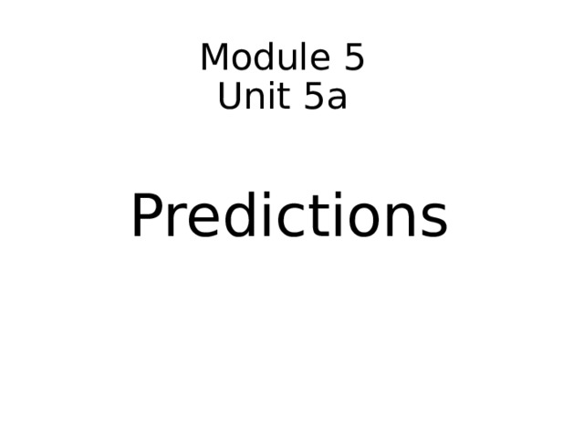 Module 5  Unit 5a Predictions 