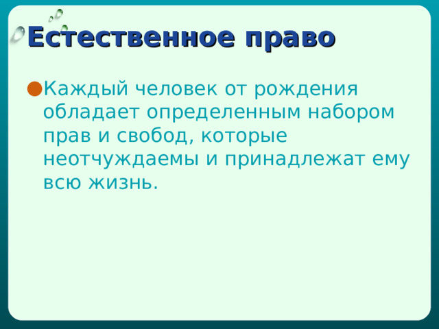 Естественное право Каждый человек от рождения обладает определенным набором прав и свобод, которые неотчуждаемы и принадлежат ему всю жизнь. 