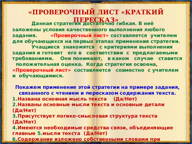 «ТАЙМ – АУТ»  Цель стратегии - самопроверка и оценка понимания текста путем обсуждения его в парах и группе.  1. Прочитайте самостоятельно про себя 1-й абзац. Дальше работайте в парах.  2.Задайте друг другу вопросы уточняющего характера. Ответьте на них. Если у вас нет уверенности в правильности ответа, вынесите свои вопросы на обсуждение всей группы после завершения работы с текстом.  3. Проделайте ту же работу со всеми абзацами  4. Найдите значение новых слов, пользуясь любой стратегией.  5. Суммируйте то новое, что вы узнали из текста.  6. Составьте краткий пересказ из ниже следующих предложений, расположив их в нужном порядке . 