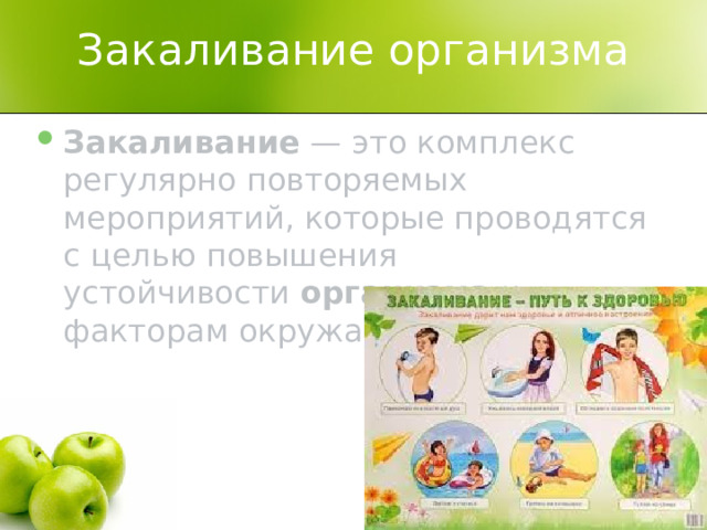 Закаливание организма Закаливание  — это комплекс регулярно повторяемых мероприятий, которые проводятся с целью повышения устойчивости  организма  к факторам окружающей среды. 