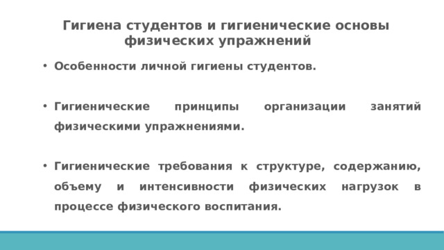 Гигиена студентов и гигиенические основы физических упражнений Особенности личной гигиены студентов.  Гигиенические принципы организации занятий физическими упражнениями.  Гигиенические требования к структуре, содержанию, объему и интенсивности физических нагрузок в процессе физического воспитания. 