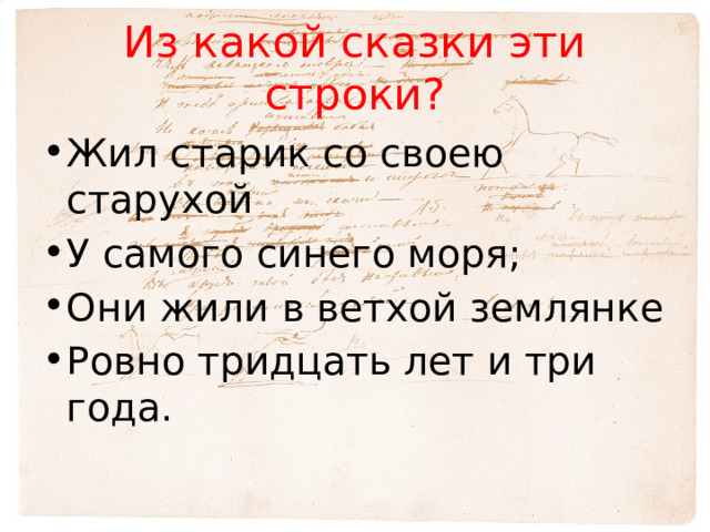 Из какой сказки эти строки? Жил старик со своею старухой У самого синего моря; Они жили в ветхой землянке Ровно тридцать лет и три года. 