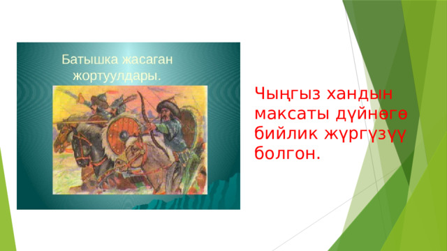 Чыңгыз хандын максаты дүйнөгө бийлик жүргүзүү болгон. 