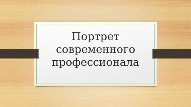 Портрет современного профессионала 