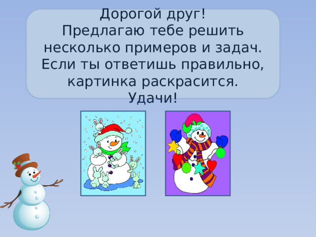 Дорогой друг! Предлагаю тебе решить несколько примеров и задач. Если ты ответишь правильно, картинка раскрасится. Удачи! 