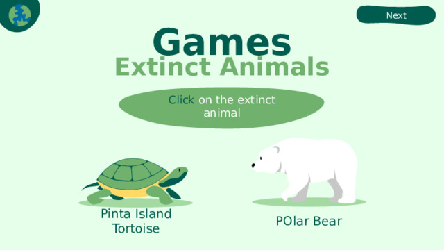 Next Games Extinct Animals Click on the extinct animal Pinta Island Tortoise POlar Bear 