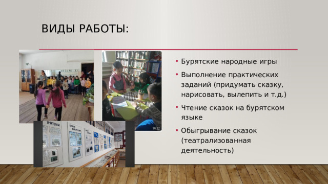 Виды работы: Бурятские народные игры Выполнение практических заданий (придумать сказку, нарисовать, вылепить и т.д.) Чтение сказок на бурятском языке Обыгрывание сказок (театрализованная деятельность) 