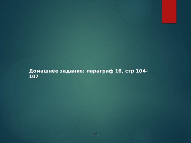 Домашнее задание: параграф 16, стр 104-107   