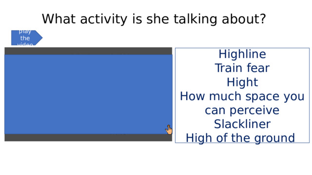 What activity is she talking about? play the video Highline Train fear Hight How much space you can perceive Slackliner High of the ground 