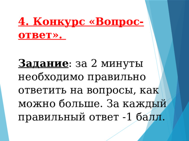 4. Конкурс «Вопрос- ответ». Задание : за 2 минуты необходимо правильно ответить на вопросы, как можно больше. За каждый правильный ответ -1 балл. 
