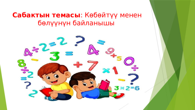 Сабактын темасы : Көбөйтүү менен бөлүүнүн байланышы 
