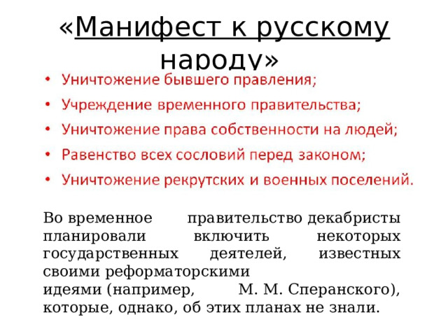 « Манифест к русскому народу » Во временное правительство декабристы планировали включить некоторых государственных деятелей, известных своими реформаторскими идеями (например, М. М. Сперанского), которые, однако, об этих планах не знали.   