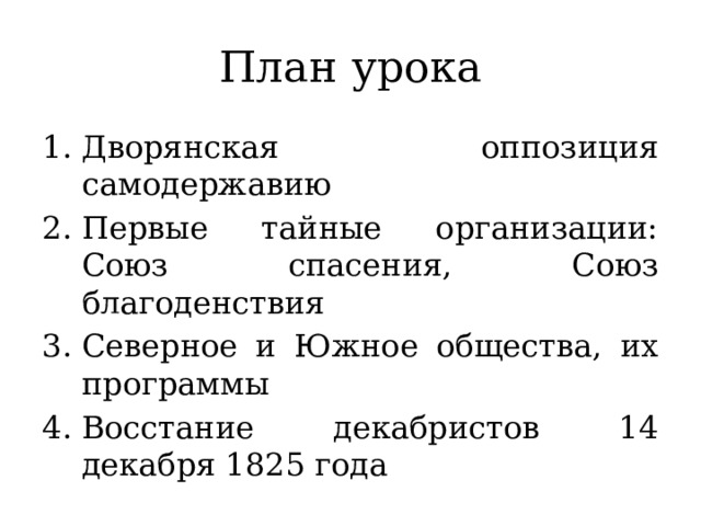 План урока Дворянская оппозиция самодержавию Первые тайные организации: Союз спасения, Союз благоденствия Северное и Южное общества, их программы Восстание декабристов 14 декабря 1825 года 
