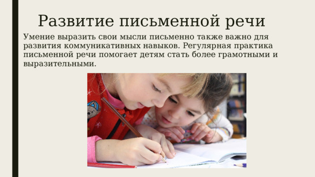 Развитие письменной речи Умение выразить свои мысли письменно также важно для развития коммуникативных навыков. Регулярная практика письменной речи помогает детям стать более грамотными и выразительными. 