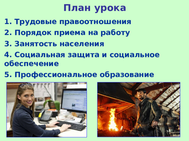 План урока 1. Трудовые правоотношения 2. Порядок приема на работу 3. Занятость населения 4. Социальная защита и социальное обеспечение 5. Профессиональное образование 