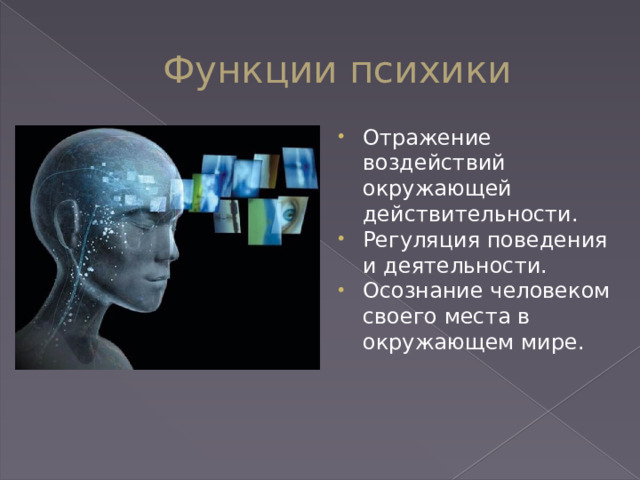 Функции психики Отражение воздействий окружающей действительности. Регуляция поведения и деятельности. Осознание человеком своего места в окружающем мире. 