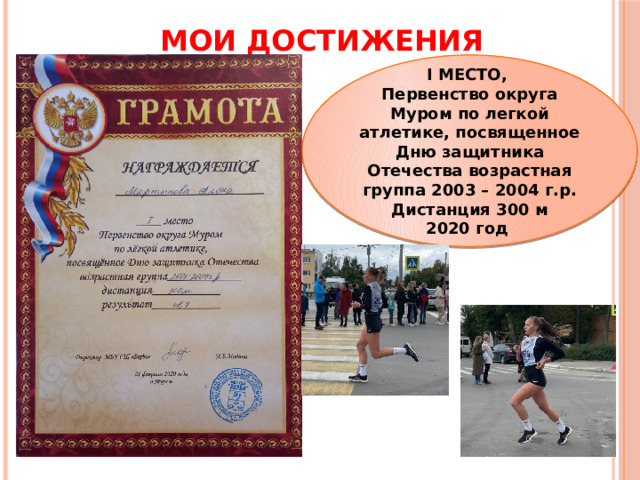 МОИ ДОСТИЖЕНИЯ I МЕСТО, Первенство округа Муром по легкой атлетике, посвященное Дню защитника Отечества возрастная группа 2003 – 2004 г.р. Дистанция 300 м 2020 год 