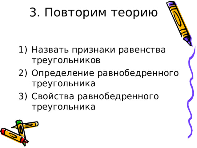 3. Повторим теорию Назвать признаки равенства треугольников Определение равнобедренного треугольника Свойства равнобедренного треугольника 
