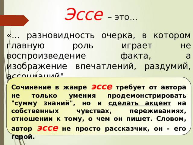 Эссе  – это… «… разновидность очерка, в котором главную роль играет не воспроизведение факта, а изображение впечатлений, раздумий, ассоциаций