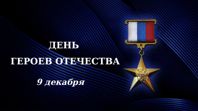 ДЕНЬ  ГЕРОЕВ ОТЕЧЕСТВА 9 декабря 
