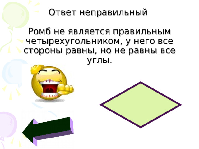 Ответ неправильный   Ромб не является правильным четырехугольником, у него все стороны равны, но не равны все углы. 