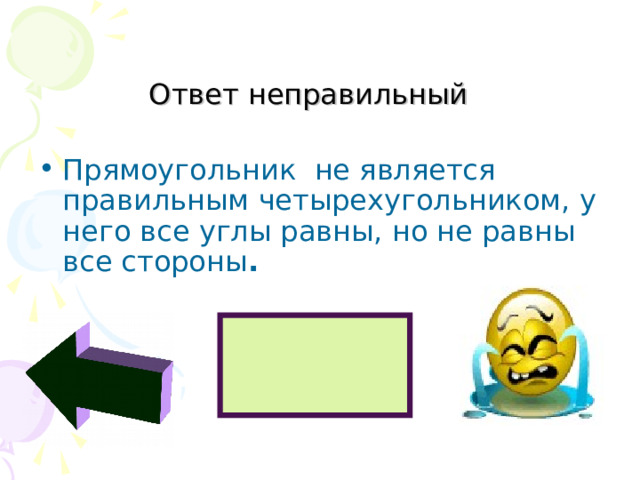 Ответ неправильный   Прямоугольник не является правильным четырехугольником, у него все углы равны, но не равны все стороны .  