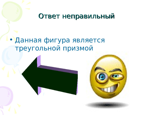 Ответ неправильный    Данная фигура является треугольной призмой 
