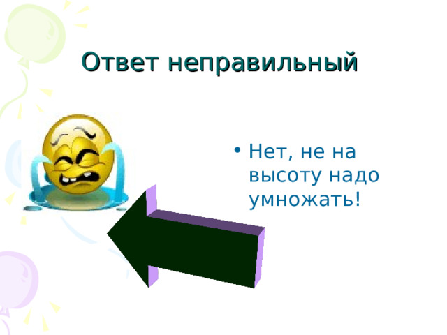 Ответ неправильный    Нет, не на высоту надо умножать! 