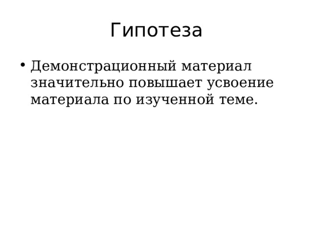 Гипотеза Демонстрационный материал значительно повышает усвоение материала по изученной теме. 