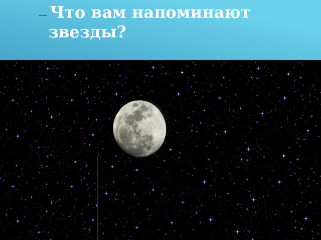— Что вам напоминают звезды? 