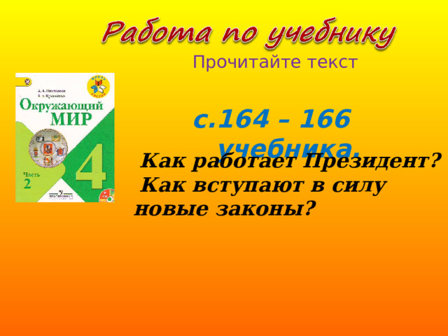 Прочитайте текст с.164 – 166 учебника.  Как работает Президент?  Как вступают в силу новые законы? 