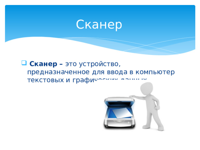 Сканер  Сканер – это устройство, предназначенное для ввода в компьютер текстовых и графических данных. 