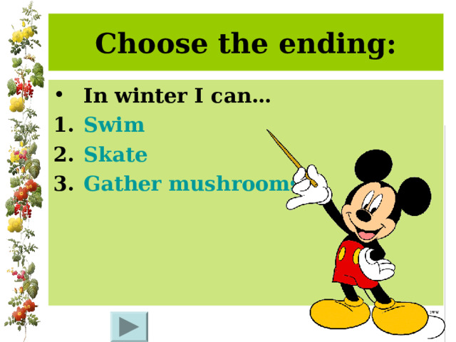 Choose the ending: In winter I can… Swim Skate Gather mushrooms 