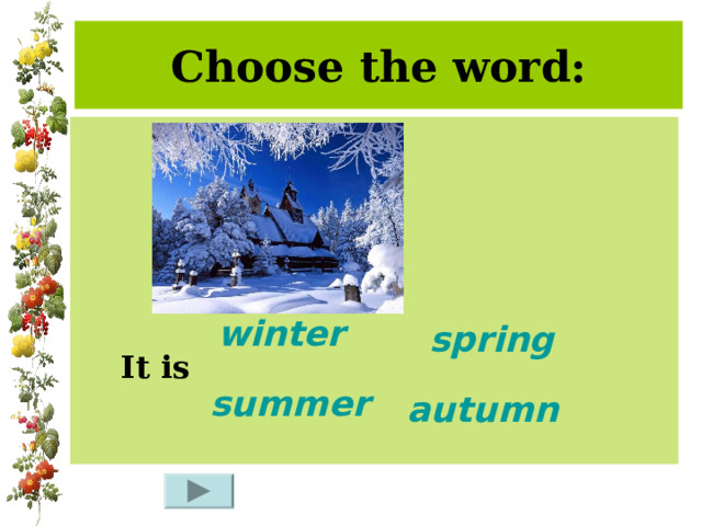 Choose the word:  It is winter spring summer autumn 
